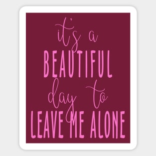 It's a Beautiful Day to Leave Me Alone Sticker